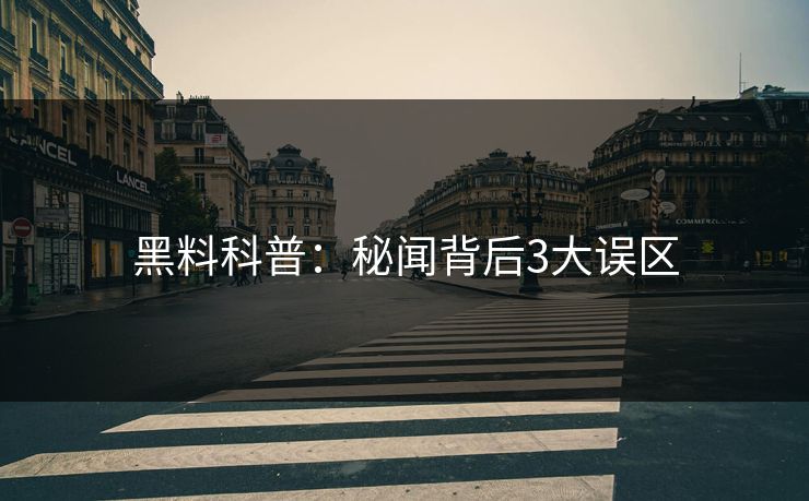 黑料科普：秘闻背后3大误区